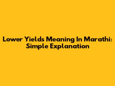 Lower Yields Meaning In Marathi: Simple Explanation
