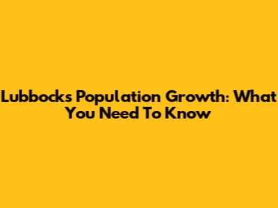 Lubbock's Population Growth: What You Need To Know