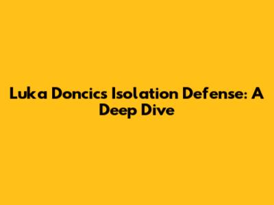 Luka Doncic's Isolation Defense: A Deep Dive