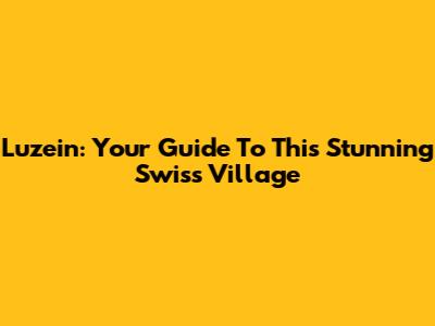 Luzein: Your Guide To This Stunning Swiss Village