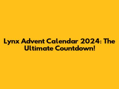 Lynx Advent Calendar 2024: The Ultimate Countdown!