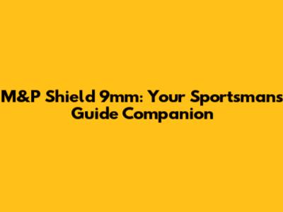 M&P Shield 9mm: Your Sportsman's Guide Companion