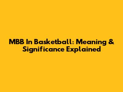 MBB In Basketball: Meaning & Significance Explained