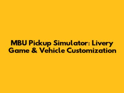 MBU Pickup Simulator: Livery Game & Vehicle Customization