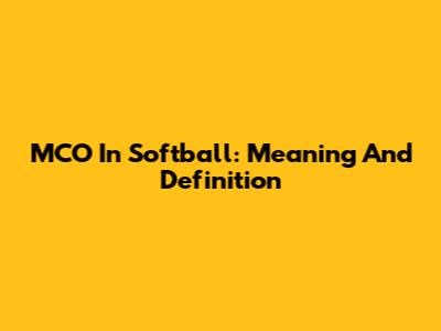 MCO In Softball: Meaning And Definition