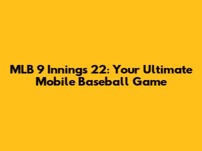 MLB 9 Innings 22: Your Ultimate Mobile Baseball Game