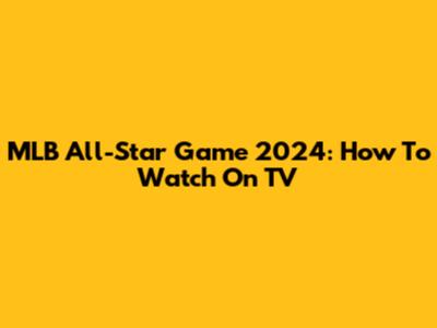 MLB All-Star Game 2024: How To Watch On TV