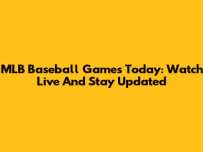 MLB Baseball Games Today: Watch Live And Stay Updated