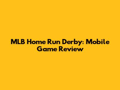 MLB Home Run Derby: Mobile Game Review