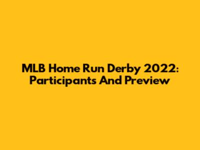 MLB Home Run Derby 2022: Participants And Preview