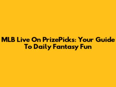 MLB Live On PrizePicks: Your Guide To Daily Fantasy Fun