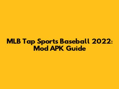MLB Tap Sports Baseball 2022: Mod APK Guide