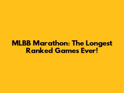 MLBB Marathon: The Longest Ranked Games Ever!