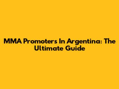 MMA Promoters In Argentina: The Ultimate Guide