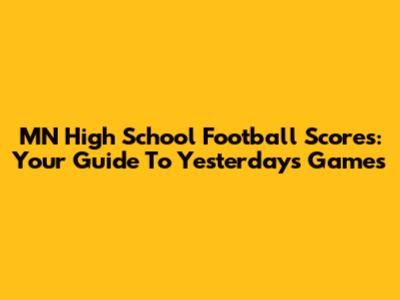 MN High School Football Scores: Your Guide To Yesterday's Games