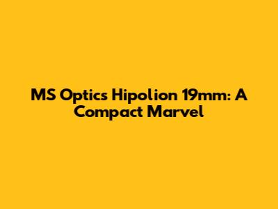 MS Optics Hipolion 19mm: A Compact Marvel