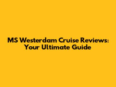 MS Westerdam Cruise Reviews: Your Ultimate Guide