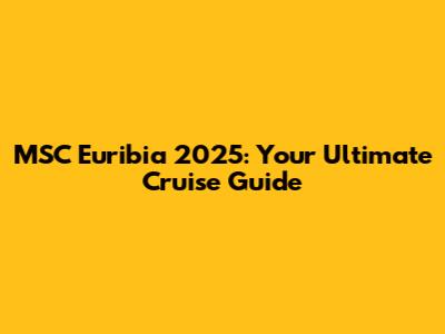 MSC Euribia 2025: Your Ultimate Cruise Guide