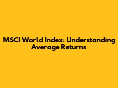MSCI World Index: Understanding Average Returns