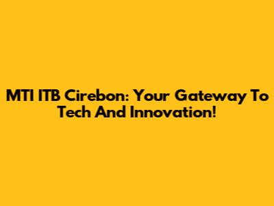 MTI ITB Cirebon: Your Gateway To Tech And Innovation!