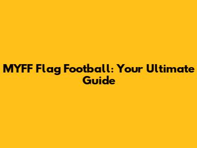 MYFF Flag Football: Your Ultimate Guide
