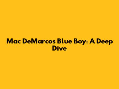 Mac DeMarco's Blue Boy: A Deep Dive