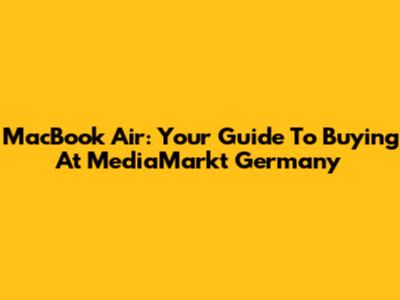 MacBook Air: Your Guide To Buying At MediaMarkt Germany