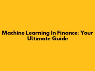 Machine Learning In Finance: Your Ultimate Guide