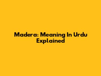 Madera: Meaning In Urdu Explained