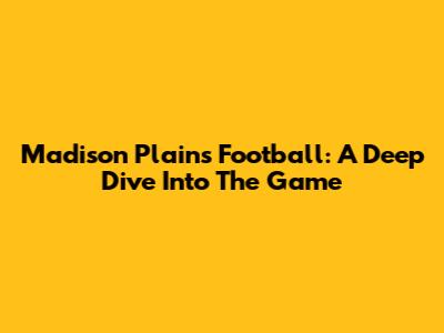Madison Plains Football: A Deep Dive Into The Game
