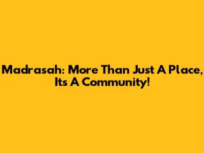 Madrasah: More Than Just A Place, It's A Community!