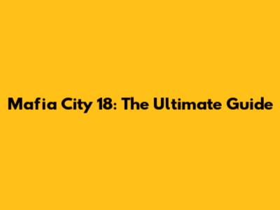 Mafia City 18: The Ultimate Guide