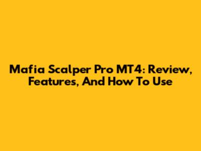 Mafia Scalper Pro MT4: Review, Features, And How To Use