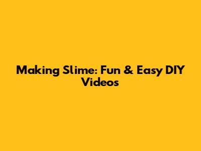 Making Slime: Fun & Easy DIY Videos