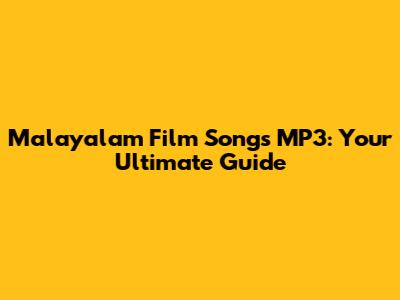 Malayalam Film Songs MP3: Your Ultimate Guide