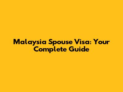 Malaysia Spouse Visa: Your Complete Guide