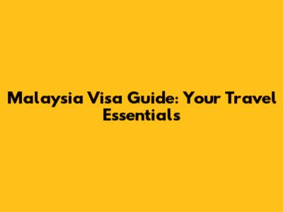 Malaysia Visa Guide: Your Travel Essentials