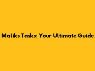 Malik's Tasks: Your Ultimate Guide