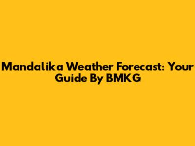 Mandalika Weather Forecast: Your Guide By BMKG