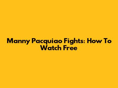 Manny Pacquiao Fights: How To Watch Free