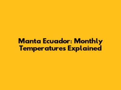 Manta Ecuador: Monthly Temperatures Explained