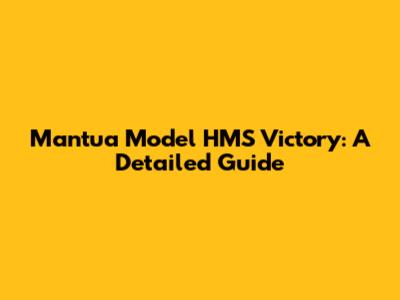 Mantua Model HMS Victory: A Detailed Guide