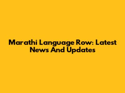 Marathi Language Row: Latest News And Updates