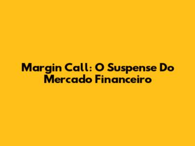 Margin Call: O Suspense Do Mercado Financeiro