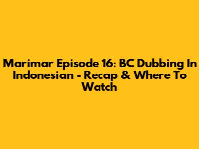 Marimar Episode 16: BC Dubbing In Indonesian - Recap & Where To Watch