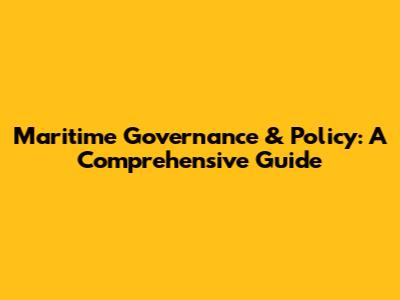 Maritime Governance & Policy: A Comprehensive Guide