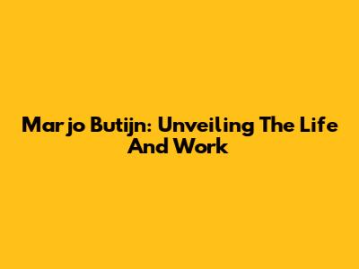 Marjo Butijn: Unveiling The Life And Work
