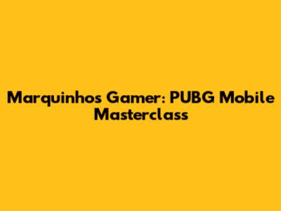 Marquinhos Gamer: PUBG Mobile Masterclass