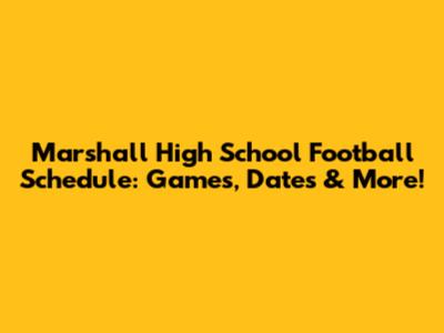 Marshall High School Football Schedule: Games, Dates & More!