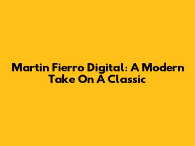Martin Fierro Digital: A Modern Take On A Classic
